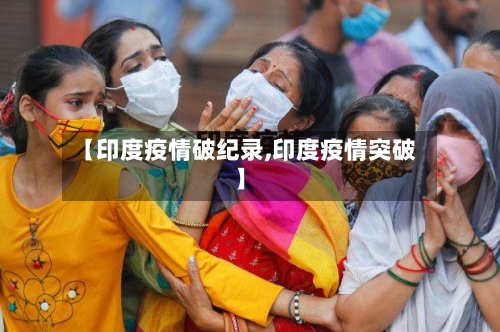 【印度疫情破纪录,印度疫情突破】-第2张图片
