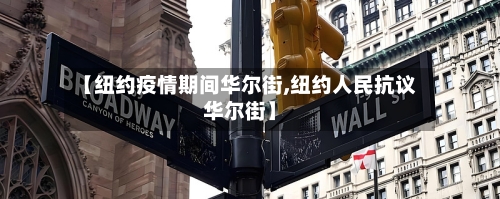 【纽约疫情期间华尔街,纽约人民抗议华尔街】-第3张图片
