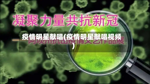 疫情明星献唱(疫情明星献唱视频)-第1张图片