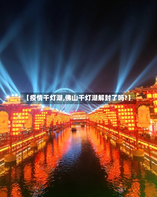 【疫情千灯湖,佛山千灯湖解封了吗?】-第1张图片