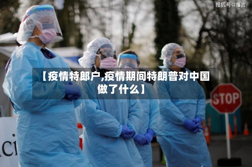 【疫情特郎户,疫情期间特朗普对中国做了什么】-第1张图片