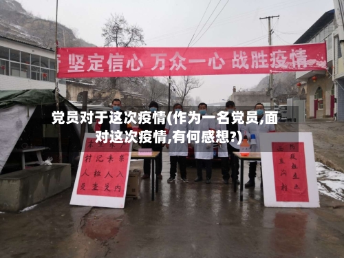 党员对于这次疫情(作为一名党员,面对这次疫情,有何感想?)-第3张图片