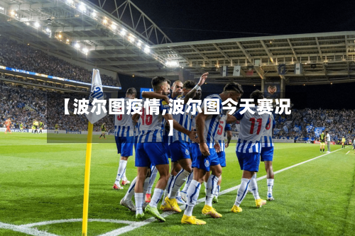 【波尔图疫情,波尔图今天赛况】-第1张图片