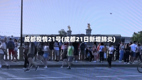 成都疫情21号(成都21日新增肺炎)-第1张图片