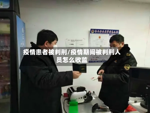 疫情患者被判刑/疫情期间被判刑人员怎么收监-第2张图片