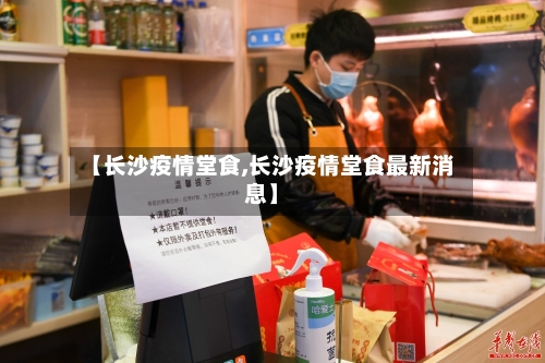 【长沙疫情堂食,长沙疫情堂食最新消息】-第1张图片