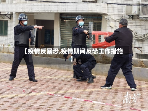 【疫情反暴恐,疫情期间反恐工作措施】-第1张图片