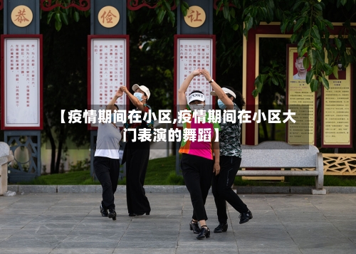 【疫情期间在小区,疫情期间在小区大门表演的舞蹈】-第1张图片