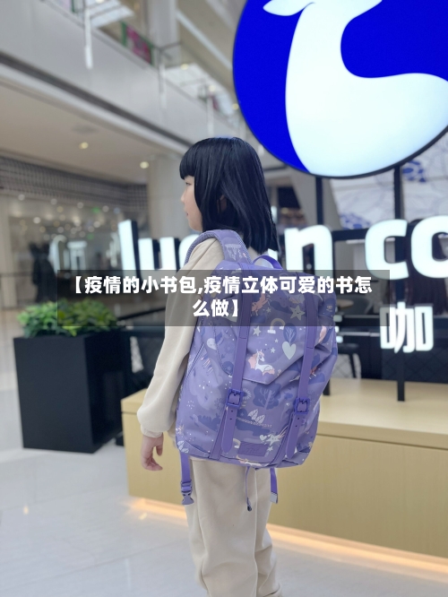 【疫情的小书包,疫情立体可爱的书怎么做】-第1张图片