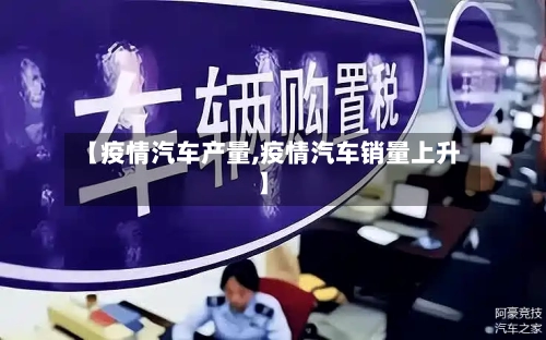 【疫情汽车产量,疫情汽车销量上升】-第1张图片