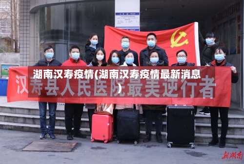 湖南汉寿疫情(湖南汉寿疫情最新消息)-第2张图片