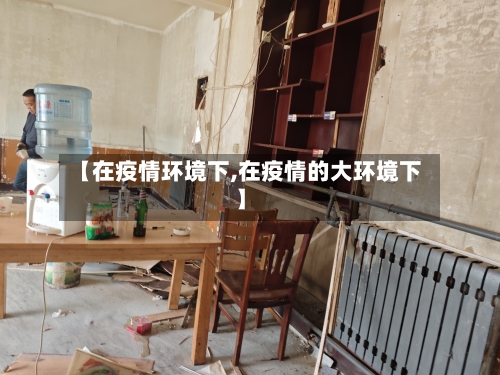 【在疫情环境下,在疫情的大环境下】-第1张图片