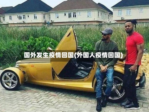 国外发生疫情回国(外国人疫情回国)-第2张图片