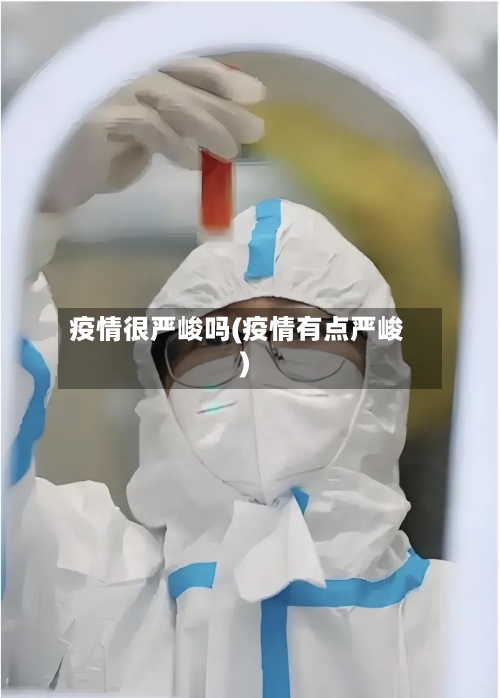 疫情很严峻吗(疫情有点严峻)-第3张图片