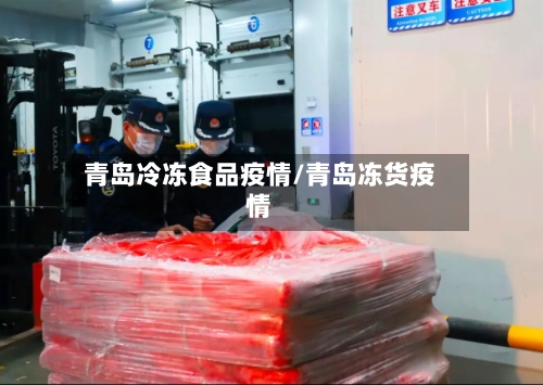 青岛冷冻食品疫情/青岛冻货疫情-第1张图片
