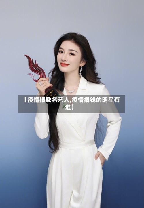 【疫情捐款名艺人,疫情捐钱的明星有谁】-第1张图片