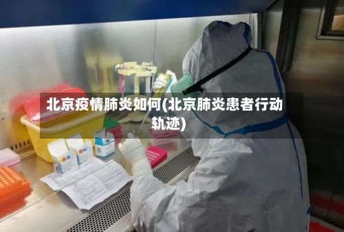 北京疫情肺炎如何(北京肺炎患者行动轨迹)-第3张图片