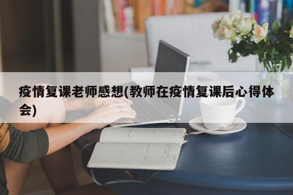 疫情复课老师感想(教师在疫情复课后心得体会)
