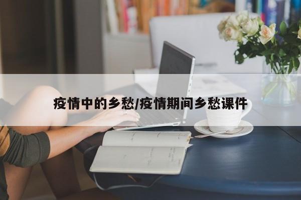 疫情中的乡愁/疫情期间乡愁课件
